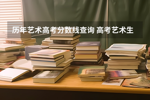 历年艺术高考分数线查询 高考艺术生录取分数线