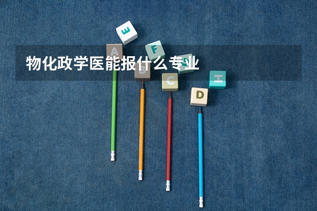 物化政学医能报什么专业