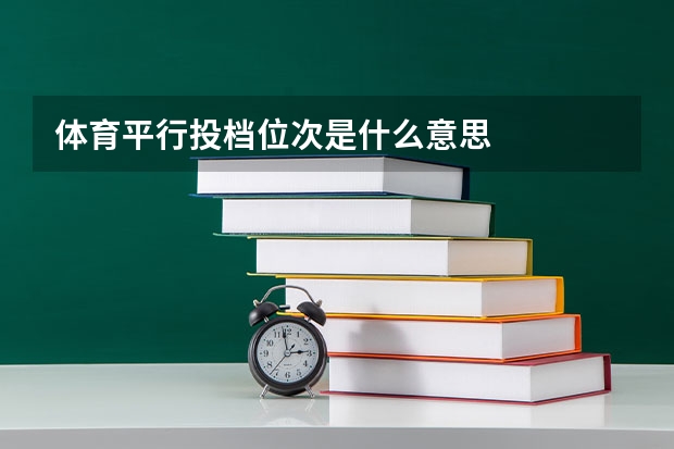 体育平行投档位次是什么意思