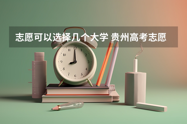 志愿可以选择几个大学 贵州高考志愿可以填几个大学（贵州音乐表演高考分数线（含历年））