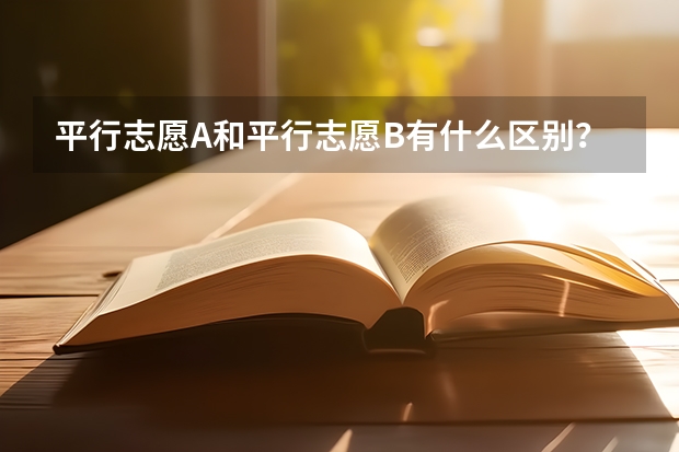 平行志愿A和平行志愿B有什么区别？？