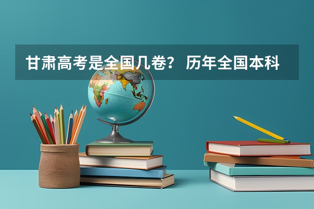 甘肃高考是全国几卷？ 历年全国本科录取率