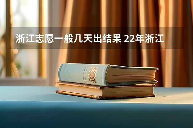 浙江志愿一般几天出结果 22年浙江高考成绩公布时间