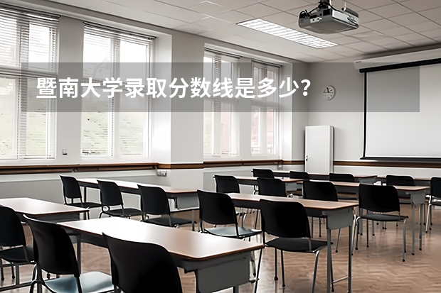 暨南大学录取分数线是多少？