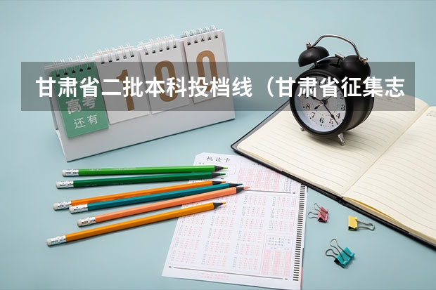 甘肃省二批本科投档线（甘肃省征集志愿填报时间及录取规则）