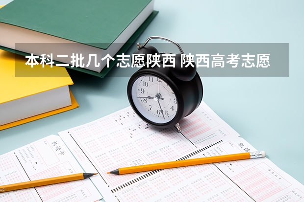 本科二批几个志愿陕西 陕西高考志愿填报截止时间