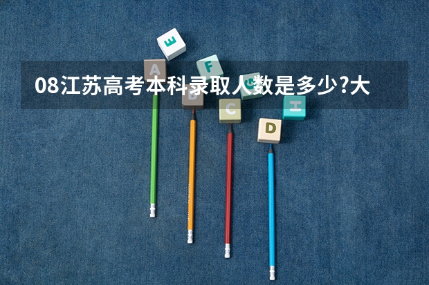 08江苏高考本科录取人数是多少?大神们帮帮忙